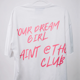 Your Dream Girl A'int @ The Club Tee - White